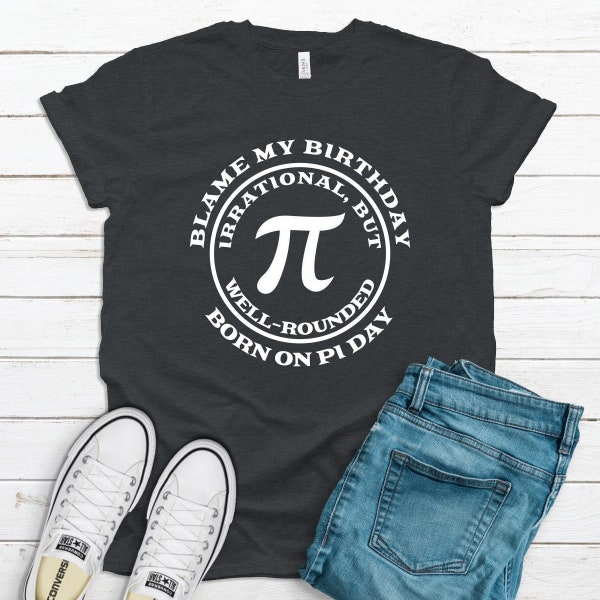 Pi Day Birthday Shirt / March 14 Birthday / Funny Pi Day Birthday Saying / Pi Symbol / Irrational But Well Rounded