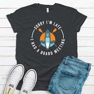 SUP Shirt / Tank Top / Hoodie / Sorry I&#39;m Late Had a Board Meeting Quote / Standup Paddle Board Saying / Paddleboarding Design Sun Sea