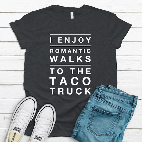 Funny Taco Shirt: Romantic Walks to Taco Truck, Mexican Food Tee