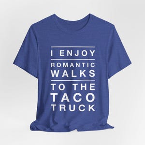 Royal blue graphic t-shirt that says I Enjoy Romantic Walks to the Taco Truck.