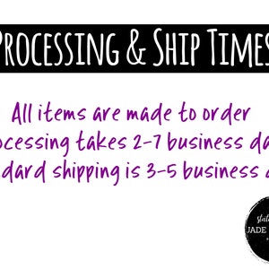 May include: A white background with black text that reads "PROCESSING & SHIP TIMES".  The text below reads "All items are made to order. Processing takes 2-7 business days. Standard shipping is 3-5 business days."  A black circle with white text reads "statement tees JADE & HARLOW SINCE 2017".