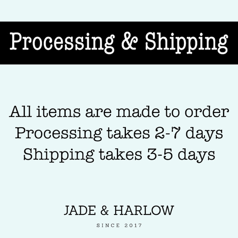 Processing and ship times - All items are made to order - Processing takes 2-7 business days - Standard shipping is 3-5 days.