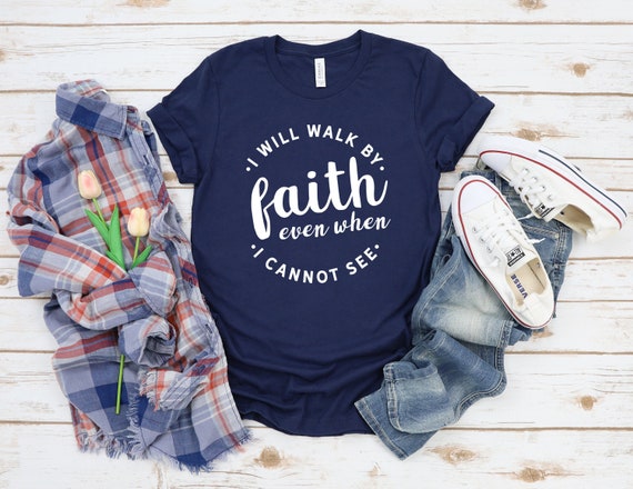 I Will Walk By Faith Even When I Cannot See Shirt / Religious | Etsy