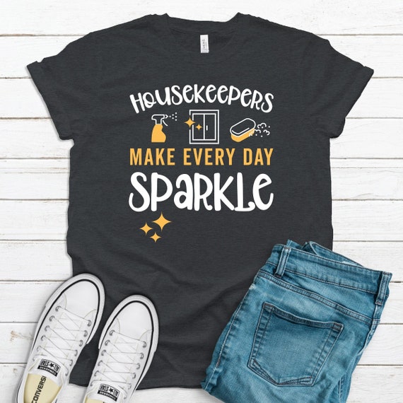 Housekeepers Make Every Day Sparkle Shirt: Maid Service Tee