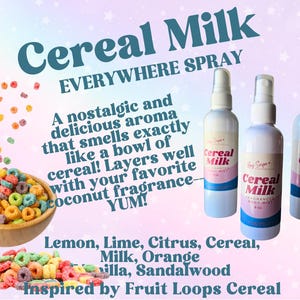 May include: Three clear glass bottles with white labels and black text. The labels read "Cereal Milk" and "Fragrance Body Mist". The bottles are on a pink and white background with a bowl of colorful cereal and text that reads "Cereal Milk Everywhere Spray" and "A nostalgic and delicious aroma that smells exactly like a bowl of cereal! Layers well with your favorite coconut fragrance - YUM! Lemon, Lime, Citrus, Cereal, Milk, Orange, Vanilla, Sandalwood Inspired by Fruit Loops Cereal".