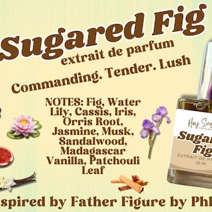 May include: A glass bottle of sugared fig perfume with a brown label. The label has the text "Sugared Fig" and "Hey Sugar Fragrance Co." in white text. The bottle is sitting on a yellow background with the text "Sugared Fig" in brown text. The text "extrait de parfum" is in brown text. The text "Commanding. Tender. Lush" is in brown text. The text "NOTES: Fig, Water Lily, Cassis, Iris, Orris Root, Jasmine, Musk, Sandalwood, Madagascar Vanilla, Patchouli Leaf" is in brown text. The text "Inspired by Father Figure by Phlur" is in brown text.