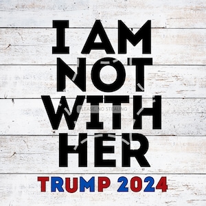 I Am Not With Her | Digital Download | Trump 2024 | T-shirt | Hat | Transfer | Political | Anti Kamala Harris | President | Republican | PNG