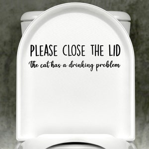 Please Close The Lid Cat Has A Drinking Problem Toilet Decal, Gift for Lovers, Funny Decal, Toilet Lid Sticker, Toilet Lid Decal, Funny Cat