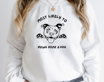 Most Likely To Bring Home A Dog Sweatshirt, Rescue Sweatshirt, Dog Saver Sweatshirt, Pitbull Rescue Sweatshirt, Gift for Pitbull Owner