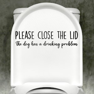 Please Close The Lid The Dog Has A Drinking Problem Toilet Decal, Please Close The Lid The Cat Has A Drinking Problem, Toilet Decal, funny