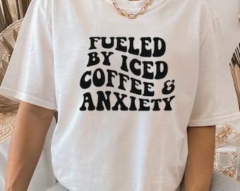 Fueled By Iced Coffee & Anxiety Shirt, Fueled By Iced Coffee Shirt, Trendy Anxiety Shirt, Iced Coffee Lover Shirt, Gift for Women