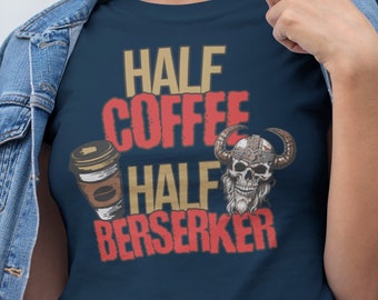 Half Coffee Half Berserker Shirt Funny Viking Shirt Caffeine Lover Scandinavian Norwegian Coffee Unisex T-Shirt