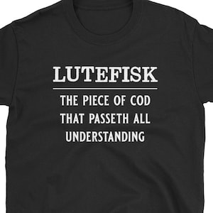 May include: Black t-shirt with white text that reads "LUTEFISK THE PIECE OF COD THAT PASSETH ALL UNDERSTANDING"