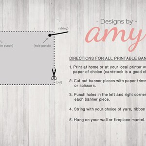 May include: A diagram showing how to make a printable banner. The diagram shows a banner with two holes punched in the top corners, and string attached to each hole. The diagram also shows a pair of scissors and the text "Designs by amy".