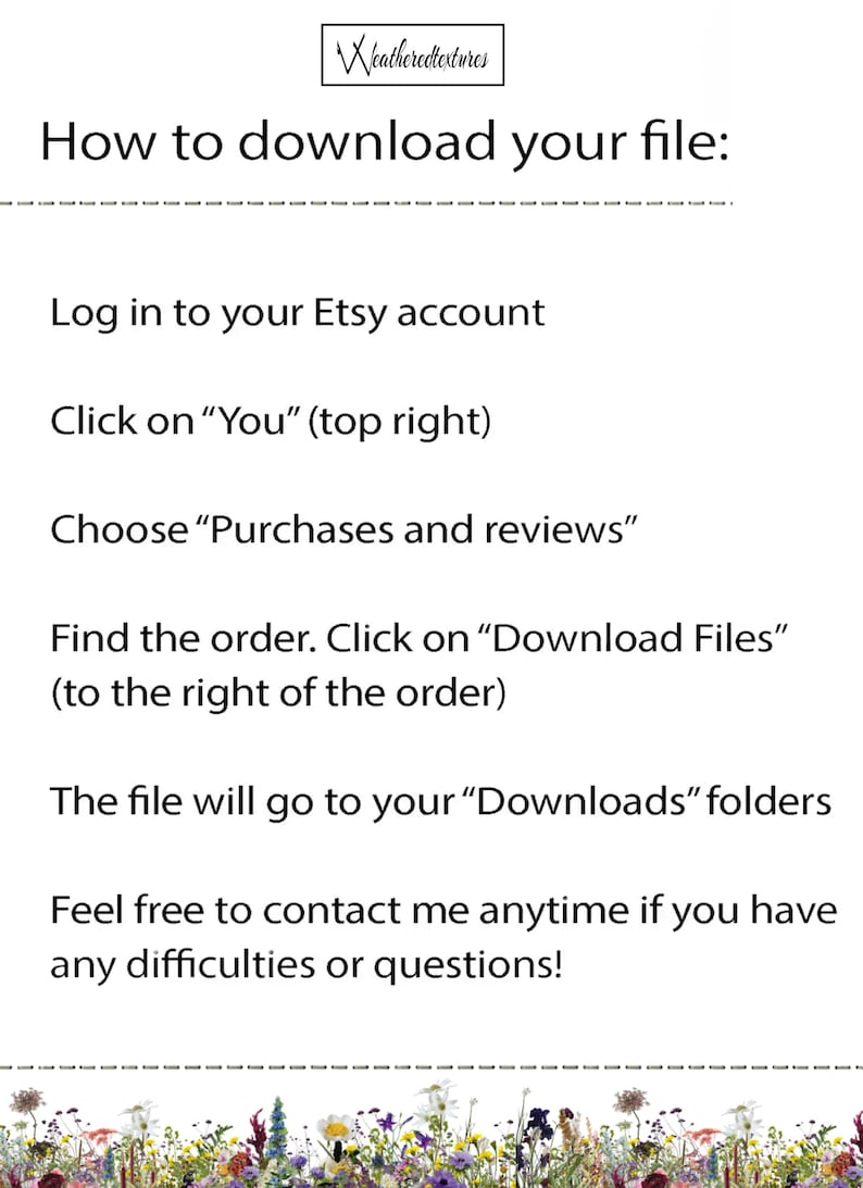 Peut inclure: Un fond blanc avec du texte noir expliquant comment t&eacute;l&eacute;charger un fichier num&eacute;rique depuis Etsy. Le texte comprend des instructions pour se connecter &agrave; votre compte Etsy, cliquer sur "Vous", choisir "Achats et &eacute;valuations", trouver la commande, cliquer sur "T&eacute;l&eacute;charger les fichiers", et n'h&eacute;sitez pas &agrave; contacter le vendeur si vous rencontrez des difficult&eacute;s ou si vous avez des questions. Le bas de l'image pr&eacute;sente une bordure de fleurs sauvages color&eacute;es.