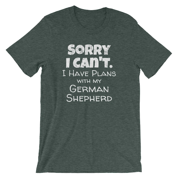 Funny Excuses Shirt  German Shepherd Shirt  German Shepherd TShirt  Sorry I Can't I Have Plans with my German Shepherd