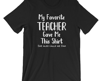 Teacher Dad Shirt / My Favorite Teacher Gave Me This Shirt She Also Calls Me Dad / Teacher Dad Gift / Gift for Dad from Daughter / Teacher