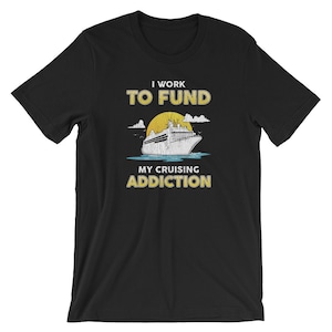 I Work To Fund My Cruising Addiction Shirt / Cruise Shirt / Nautical Tee / Cruise Ship Tee / Cruising Gift / Cruise Ship Gift