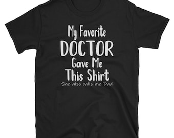 Dad Daughter Shirt / My Favorite Doctor Gave Me This Shirt / Dad Shirt / Dad Gift /  Gift / Fathers Day / Christmas / Birthday