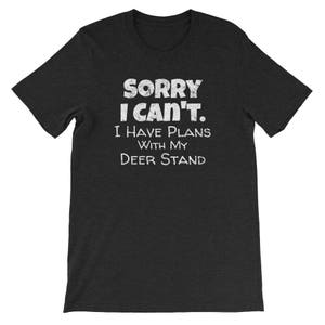 May include: A black t-shirt with white text that reads "Sorry I can't. I have plans with my deer stand."