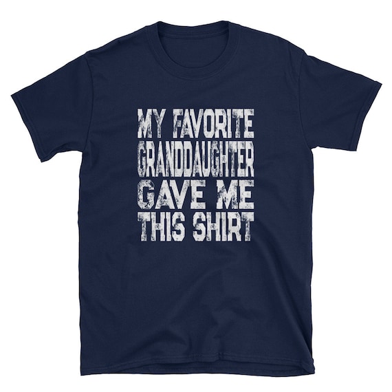 My Favorite Granddaughter Gave Me This T-Shirt My Favorite Granddaughter Gave Me This T-Shirt