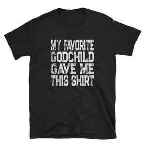 Fathers Day Gift From Godchild / My Favorite Godchild Gave Me This Shirt /  Gift for Dad / Godfather Gift / Godparent