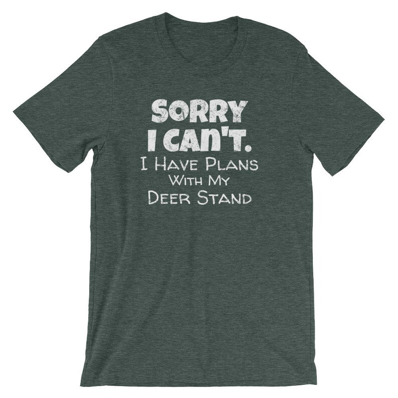 May include: A dark green t-shirt with the text "Sorry I can't. I have plans with my deer stand." printed in white.
