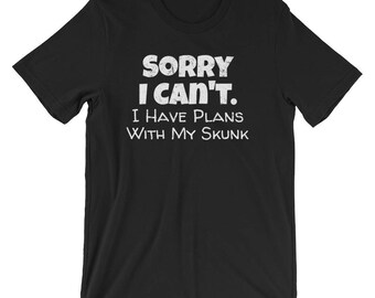 Skunk Shirt / Shirt for Skunk Lovers / Skunk Shirt / Funny Excuse Shirt / Sorry I Can't I Have Plans With My Skunk / Pet Skunk Shirt