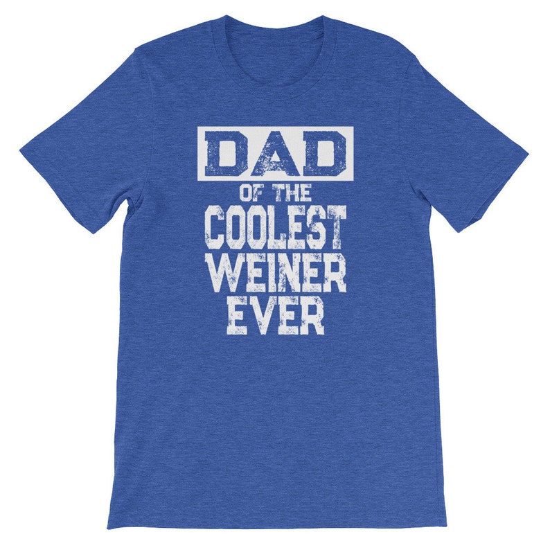 May include: A blue t-shirt with white text that reads "DAD of the COOLEST WEINER EVER".