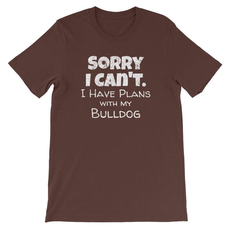 Bulldog Shirt / Bulldog Tshirt / Sorry I Can't I Have Etsy