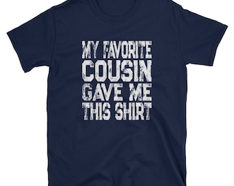 Gift From Cousin / My Favorite Cousin Gave Me This Shirt / Favorite Cousin Shirt