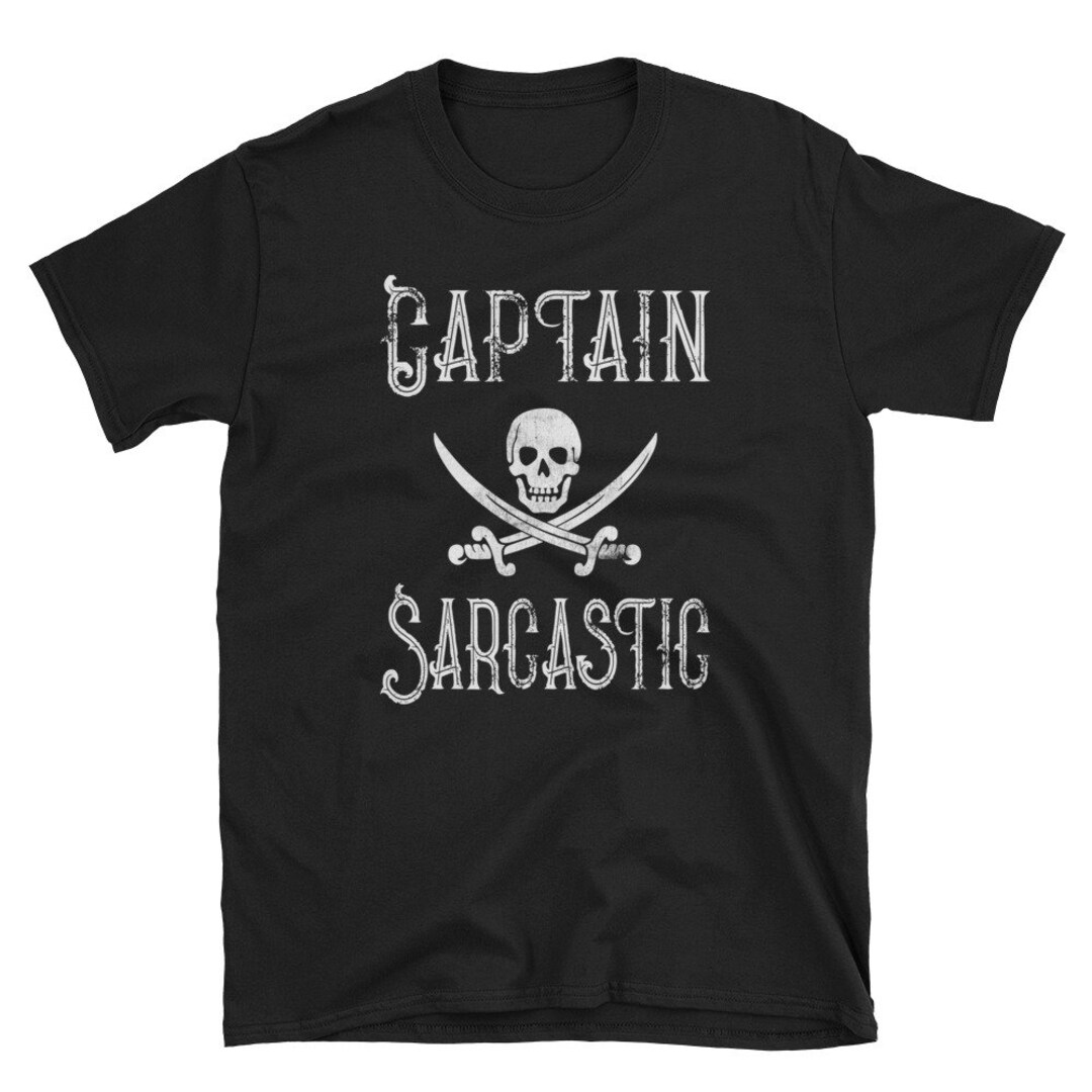 Captain Sarcastic Tshirt / Sarcasm Shirt / Funny Pirate Shirt ...