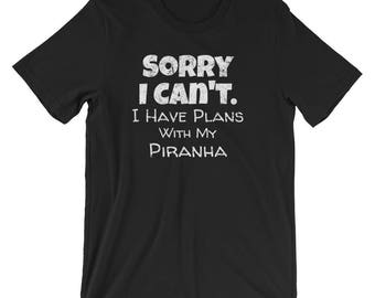 Piranha Shirt / Piranha Fish T-Shirt / Pet Piranha Shirt / Funny Excuses Shirt / Sorry I Can't. I Have Plans with my Piranha / Fish TShirt