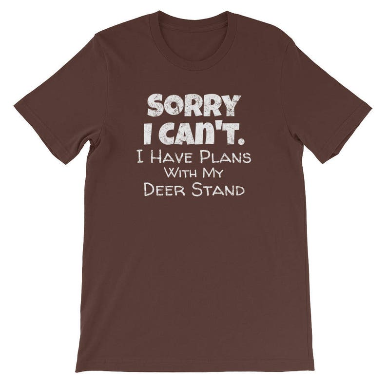 May include: A brown t-shirt with white text that reads "Sorry I can't. I have plans with my deer stand."
