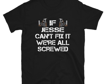 Funny Handyman T-Shirt / Personalized Just for You / Ex. Listing - If Jesse Can't Fix It We're All Screwed / Great Father's Day Gift!