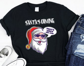 Santa's Coming That's What She Said | Bad Santa Claus | Christmas Joke | Naughty Nice | Thug Life | T-Shirt | Tank Top | Sweatshirt | Hoodie