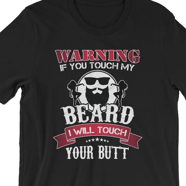 Beard UNISEX T-Shirt If you touch my Beard I touch your Butt Shirt