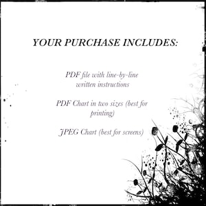 May include: Text on a white background that reads "YOUR PURCHASE INCLUDES:" followed by a list of digital downloads: PDF file with line-by-line written instructions, PDF Chart in two sizes (best for printing), JPEG Chart (best for screens).
