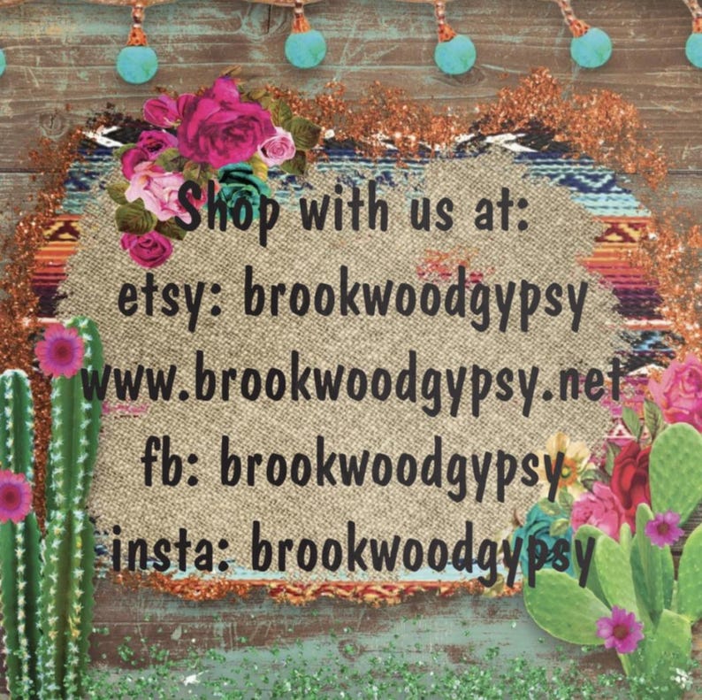 May include: A rustic-themed graphic with text that reads "Shop with us at: etsy: brookwoodgypsy www.brookwoodgypsy.net fb: brookwoodgypsy insta: brookwoodgypsy." The design includes floral and cactus elements, with a wooden background.