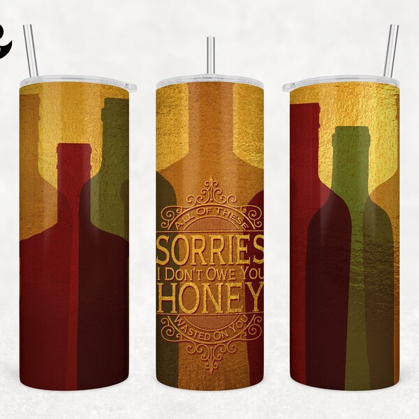 All of These Sorries I don't Owe You Honey Wasted On You 20 oz Skinny Tumbler - Country Wrap Sublimation Straight & Tapered PNG