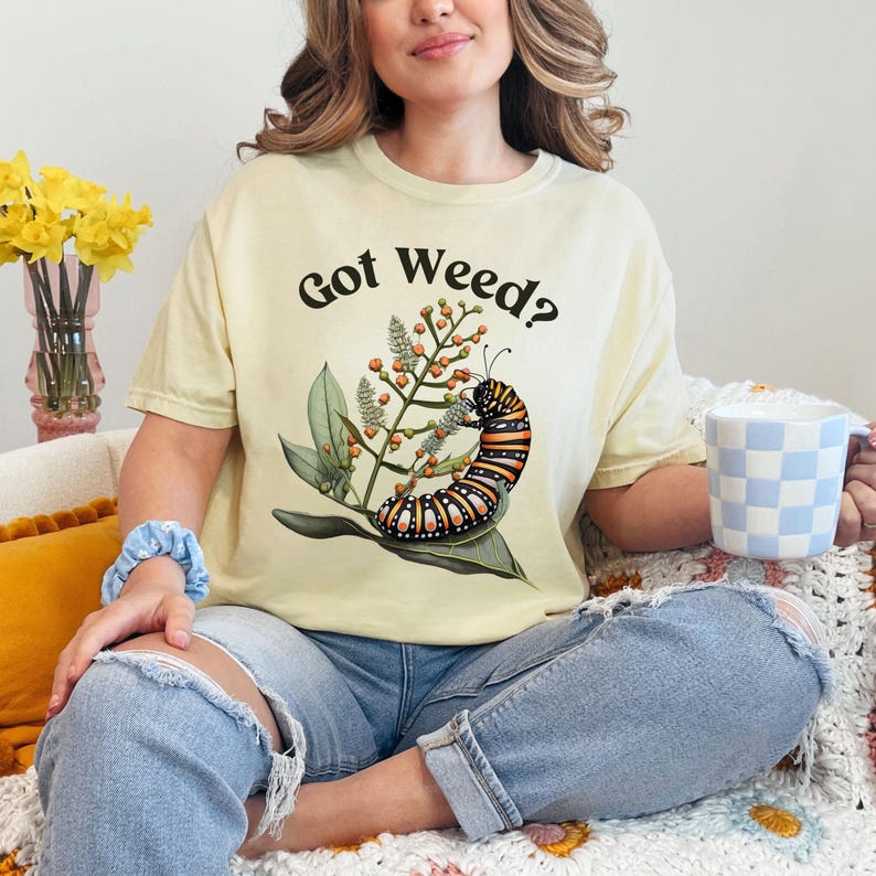 Got Weed Funny Caterpillar Garment-Dyed Shirt | Monarch Butterfly Summer T-shirt | Milkweed Nature Shirt | Nature Lover Gift Butter