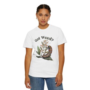 Got Weed Funny Caterpillar Garment-Dyed Shirt | Monarch Butterfly Summer T-shirt | Milkweed Nature Shirt | Nature Lover Gift image 5