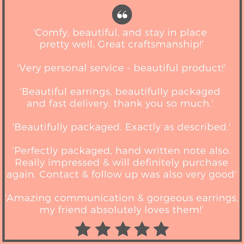May include: Five-star customer reviews for a product, with text highlighting the positive aspects of the product, including comfort, quality, and customer service. The text includes phrases like "comfy, beautiful, and stay in place", "great craftsmanship", "very personal service", "beautiful product", "beautifully packaged", "fast delivery", "exactly as described", "perfectly packaged", "hand written note", "really impressed", "definitely purchase", "amazing communication", and "gorgeous earrings".