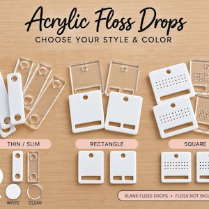 May include: Acrylic floss drops in thin, rectangular, and square shapes, available in white and clear. The text reads Acrylic Floss Drops, Choose Your Style & Color, Thin / Slim, Rectangle, Square, 2 Colors, White, Clear, Blank Floss Drops, Floss Not Included.