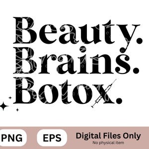 May include: A digital design with the words "Beauty. Brains. Botox." in a bold, black font. The design includes a syringe graphic and the text "Digital Files Only". A logo with the text "Almarie Collection" is also present.