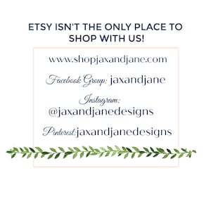 May include: A white background with a blue border and text that reads "Etsy isn't the only place to shop with us!" followed by a list of social media handles and a website address: www.shopjaxandjane.com, Facebook Group: jaxandjane, Instagram: @jaxandjanedesigns, Pinterest: jaxandjanedesigns.