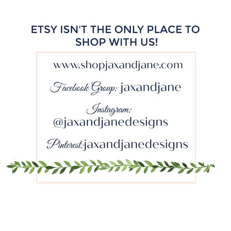 May include: A white background with a blue border and text that reads "Etsy isn't the only place to shop with us!" followed by a list of social media handles and a website address: www.shopjaxandjane.com, Facebook Group: jaxandjane, Instagram: @jaxandjanedesigns, Pinterest: jaxandjanedesigns.
