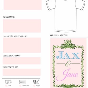 May include: A pink order form with a black and white illustration of a t-shirt. The form includes fields for invoice, customer, name to monogram, ordered from, complete by, and design notes. The design notes section includes a green leafy border around the text "JAX & Jane".