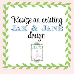 May include: A white background with a green leafy border. The text "Resize an existing JAX & JANE design" is in black. A smaller image of a green leafy frame with the text "JAX & Jane" is in the center of the image.