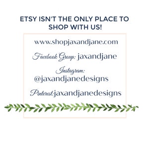 May include: White background with text that reads "ETSY ISN'T THE ONLY PLACE TO SHOP WITH US!". Below the text are website and social media links: www.shopjaxandjane.com, Facebook Group: jaxandjane, Instagram: @jaxandjanedesigns, and Pinterest: jaxandjanedesigns. A green leaf border is at the bottom.